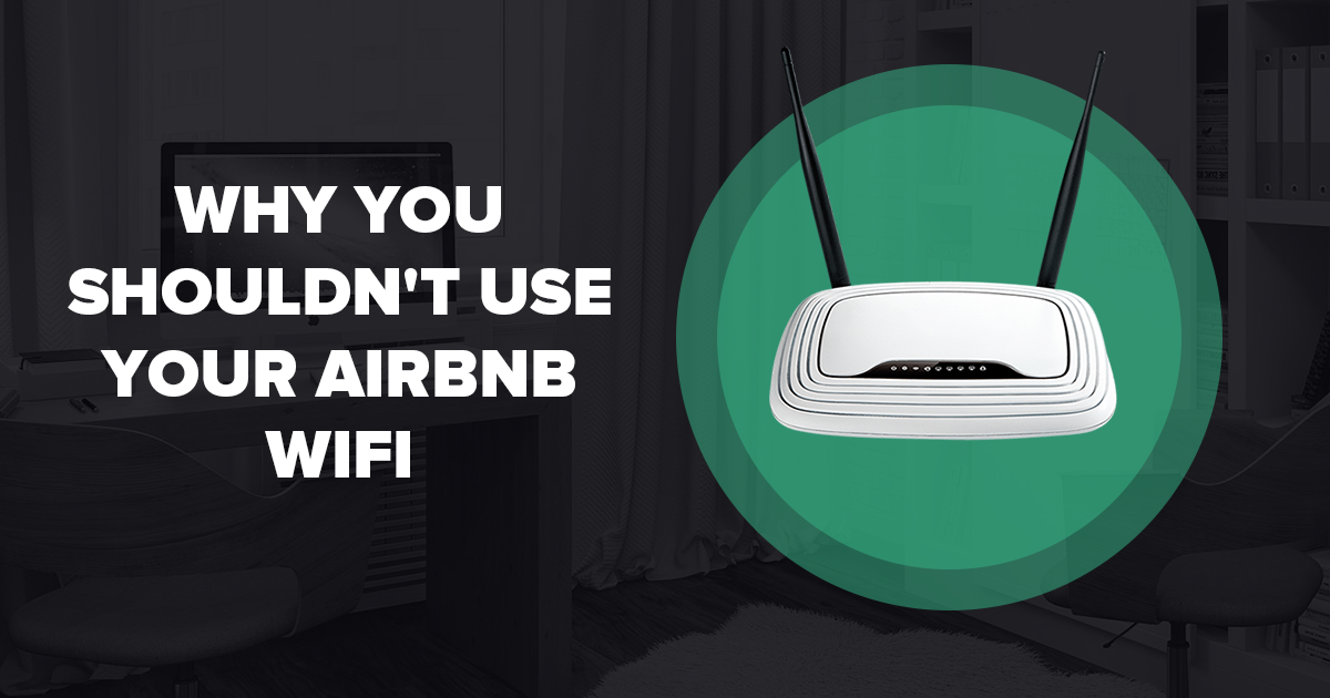 您為何不應該使用您的Airbnb WiFi