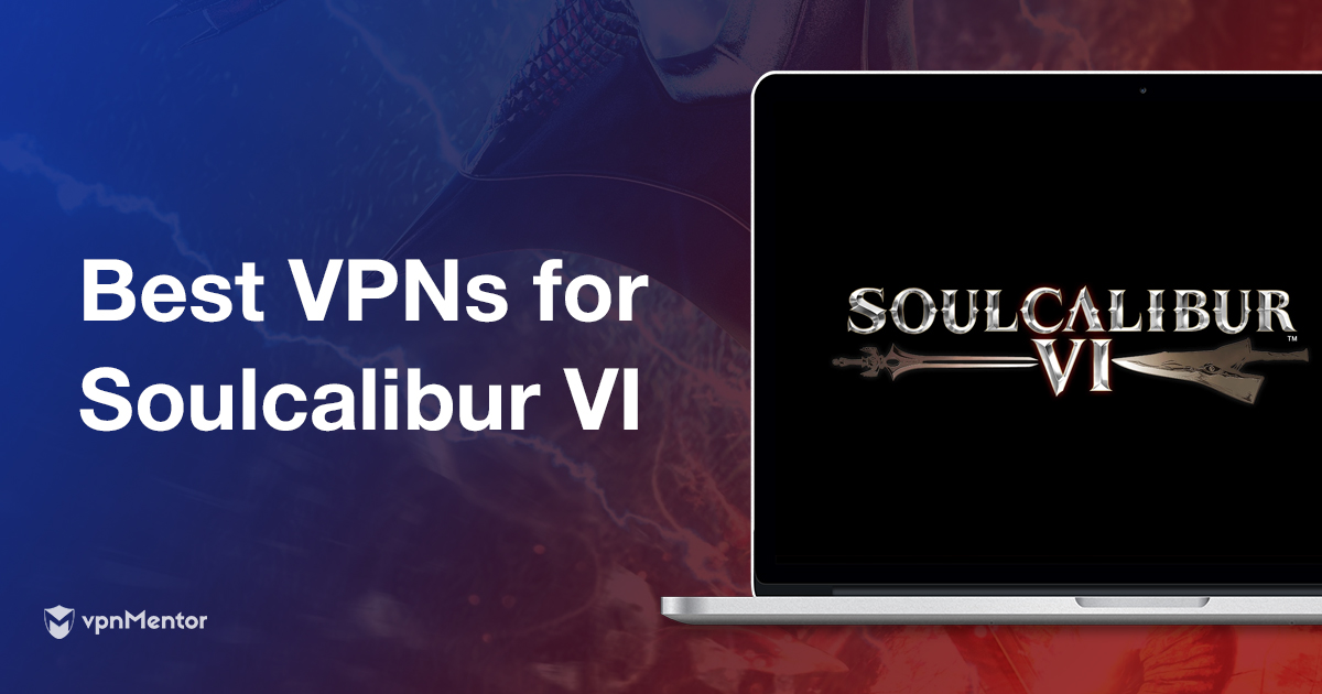 大《灵魂能力6(Soulcalibur VI)》专用VPN —— 快速且免费